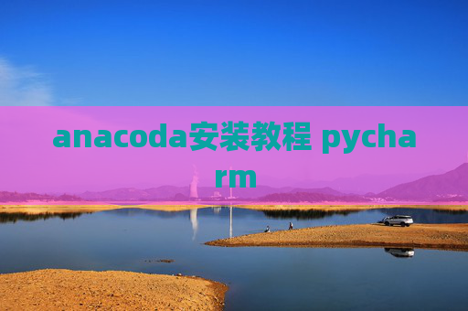 anacoda安装教程 pycharm